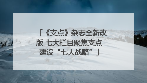 《支点》杂志全新改版 七大栏目聚焦支点建设“七大战略”