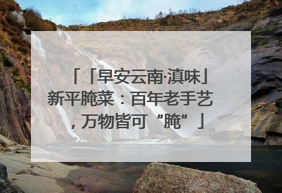 「早安云南·滇味」新平腌菜：百年老手艺，万物皆可“腌”