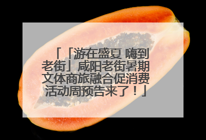 「游在盛夏 嗨到老街」咸阳老街暑期文体商旅融合促消费活动周预告来了！