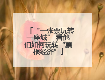 “一张票玩转一座城” 看他们如何玩转“票根经济”