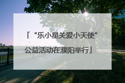 “乐小星关爱小天使”公益活动在濮阳举行