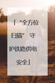 “全方位扫描” 守护铁路供电安全