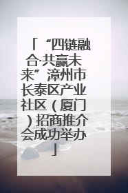 “四链融合·共赢未来”漳州市长泰区产业社区（厦门）招商推介会成功举办