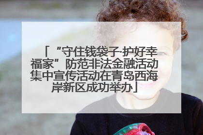 “守住钱袋子·护好幸福家”防范非法金融活动集中宣传活动在青岛西海岸新区成功举办
