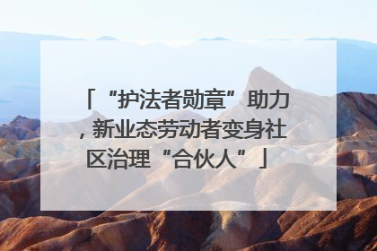 “护法者勋章”助力，新业态劳动者变身社区治理“合伙人”