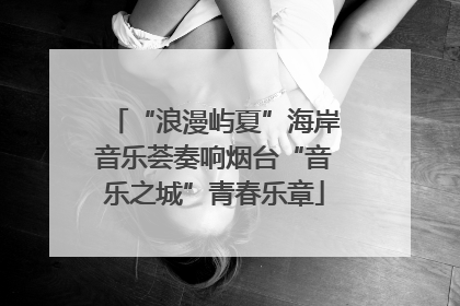 “浪漫屿夏”海岸音乐荟奏响烟台“音乐之城”青春乐章