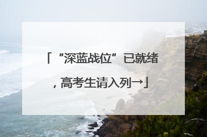 “深蓝战位”已就绪，高考生请入列→