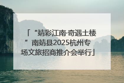 “靖彩江南·奇遇土楼”南靖县2025杭州专场文旅招商推介会举行