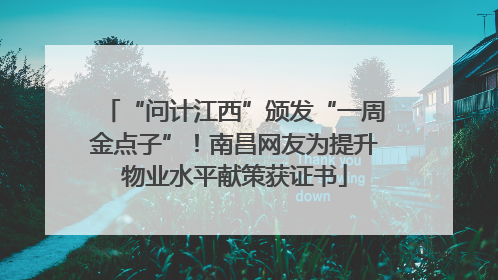 “问计江西”颁发“一周金点子”！南昌网友为提升物业水平献策获证书