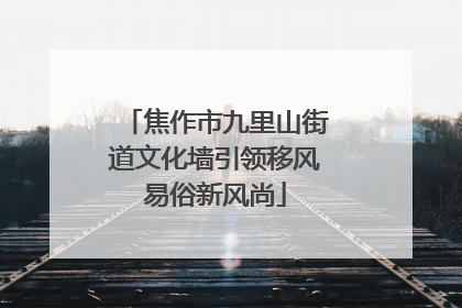 焦作市九里山街道文化墙引领移风易俗新风尚