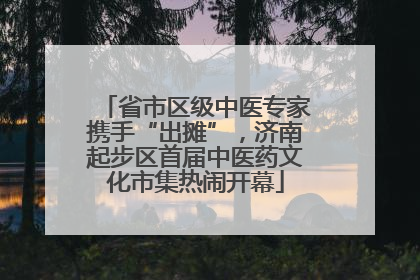 省市区级中医专家携手“出摊”，济南起步区首届中医药文化市集热闹开幕