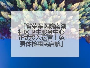 省荣军医院南湖社区卫生服务中心正式投入运营！免费体检惠民启航