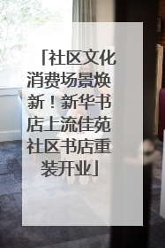社区文化消费场景焕新！新华书店上流佳苑社区书店重装开业