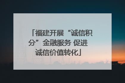 福建开展“诚信积分”金融服务 促进诚信价值转化