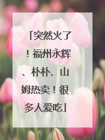 突然火了！福州永辉、朴朴、山姆热卖！很多人爱吃