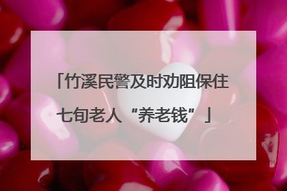 竹溪民警及时劝阻保住七旬老人“养老钱”