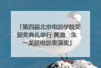 第四届北京电影学院奖颁奖典礼举行 黄渤、朱一龙获电影表演奖