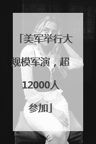 美军举行大规模军演，超12000人参加