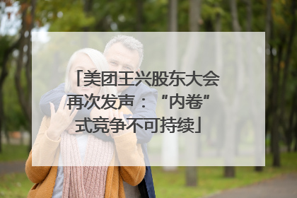 美团王兴股东大会再次发声：“内卷”式竞争不可持续