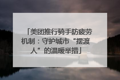 美团推行骑手防疲劳机制：守护城市“摆渡人”的温暖举措