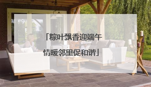 粽叶飘香迎端午 情暖邻里促和谐