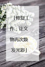 修复工作：让文物再次焕发光彩
