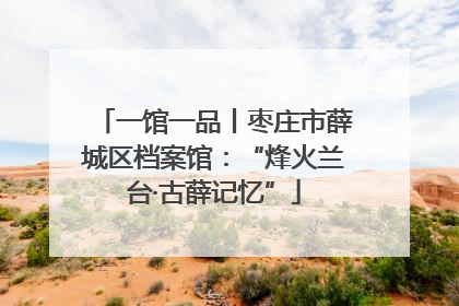 一馆一品丨枣庄市薛城区档案馆：“烽火兰台·古薛记忆”