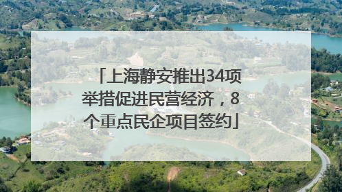 上海静安推出34项举措促进民营经济，8个重点民企项目签约