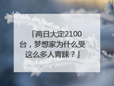 两日大定2100台，梦想家为什么受这么多人青睐？