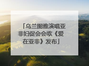 乌兰图雅演唱亚非妇促会会歌《爱在亚非》发布