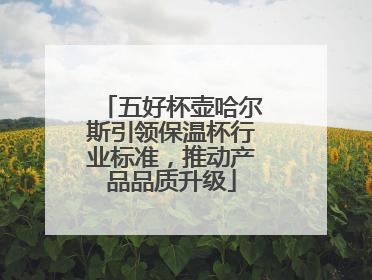 五好杯壶哈尔斯引领保温杯行业标准，推动产品品质升级