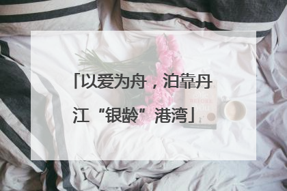 以爱为舟，泊靠丹江“银龄”港湾