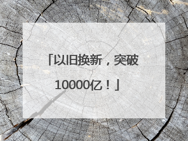 以旧换新，突破10000亿！