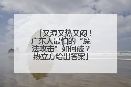 又湿又热又闷！广东人最怕的“魔法攻击”如何破？热立方给出答案