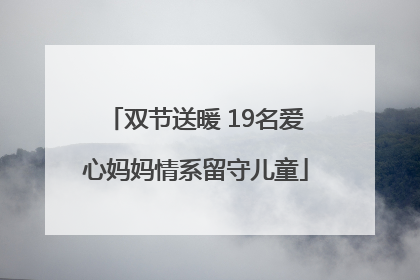 双节送暖 19名爱心妈妈情系留守儿童