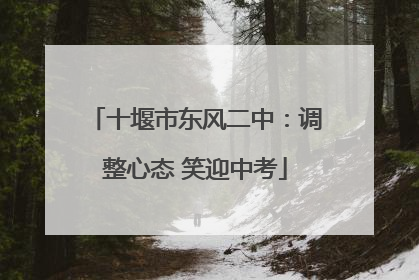 十堰市东风二中：调整心态 笑迎中考