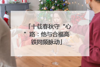 十载春秋守“心”路：他与合福高铁同频脉动