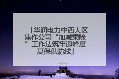 华润电力中西大区焦作公司“加减乘除”工作法筑牢迎峰度夏保供防线