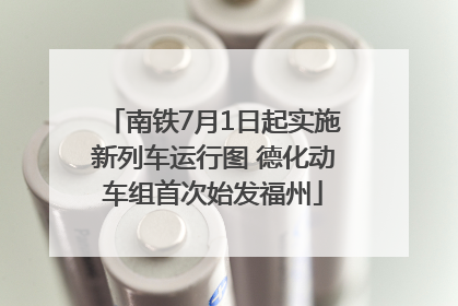南铁7月1日起实施新列车运行图 德化动车组首次始发福州