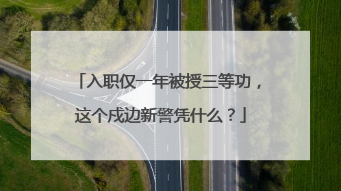 入职仅一年被授三等功，这个戍边新警凭什么？
