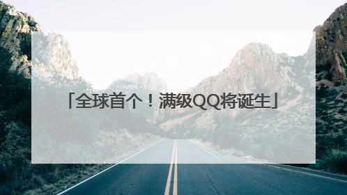 全球首个！满级QQ将诞生