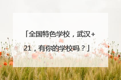 全国特色学校，武汉+21，有你的学校吗？