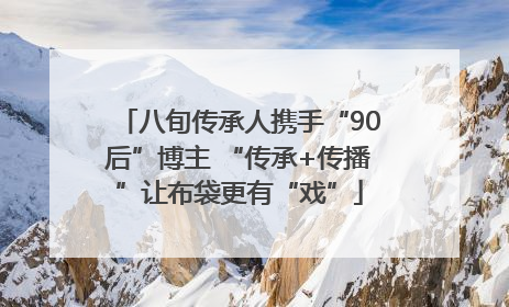 八旬传承人携手“90后”博主 “传承+传播”让布袋更有“戏”