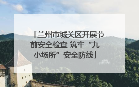 兰州市城关区开展节前安全检查 筑牢“九小场所”安全防线