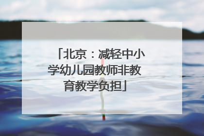北京：减轻中小学幼儿园教师非教育教学负担