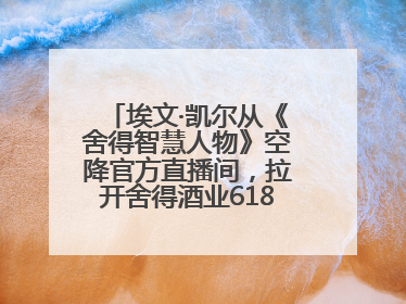 埃文·凯尔从《舍得智慧人物》空降官方直播间，拉开舍得酒业618大促序幕