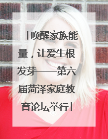 唤醒家族能量，让爱生根发芽——第六届菏泽家庭教育论坛举行