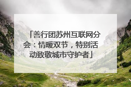 善行团苏州互联网分会：情暖双节，特别活动致敬城市守护者