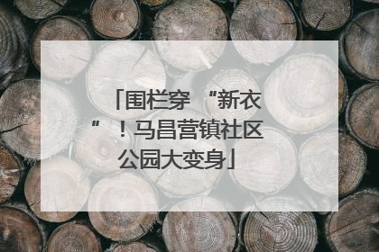 围栏穿 “新衣”！马昌营镇社区公园大变身