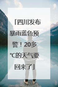 四川发布暴雨蓝色预警！20多℃的天气要回来了